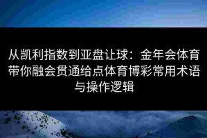 从凯利指数到亚盘让球：金年会体育带你融会贯通给点体育博彩常用术语与操作逻辑