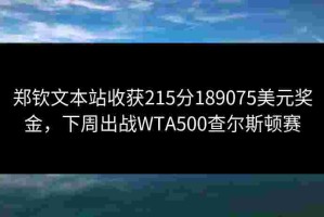 郑钦文本站收获215分189075美元奖金，下周出战WTA500查尔斯顿赛